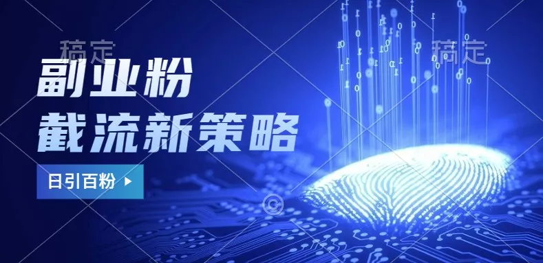 副业粉截流玩法与更新，不废号， 不封号。日引100+-山河网创
