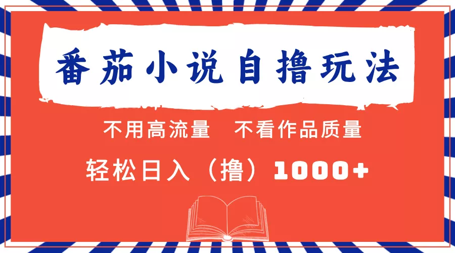 番茄小说最新自撸 不看流量 不看质量 轻松日入1000+-山河网创