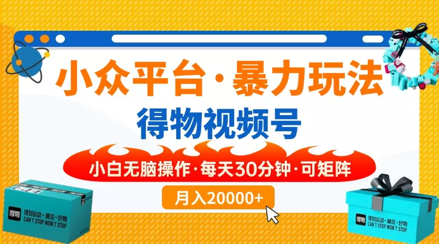 【得物】小众平台暴力玩法，一键搬运爆款视频，可矩阵，小白无脑操作，…-山河网创