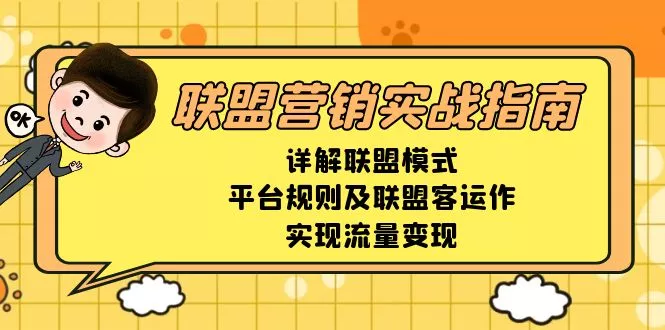 联盟营销实战指南，详解联盟模式、平台规则及联盟客运作，实现流量变现-山河网创