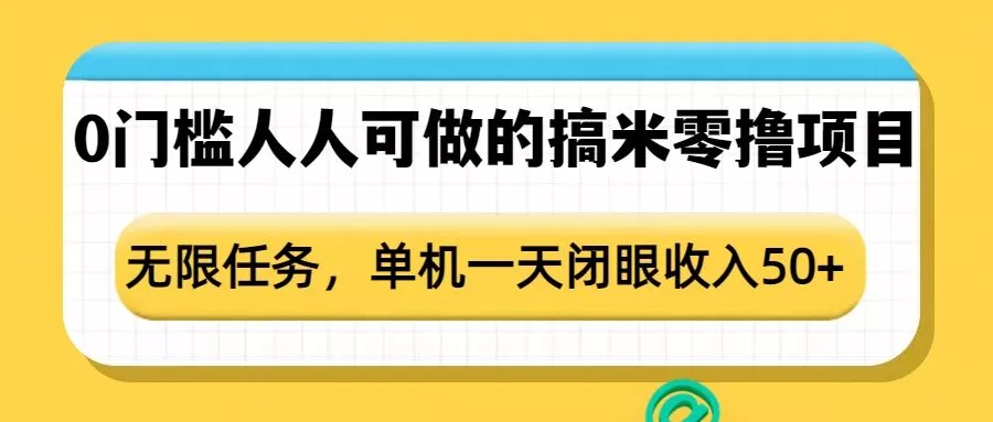 0门槛人人可做的搞米零撸项目，无限任务，单机一天闭眼收入50+-山河网创