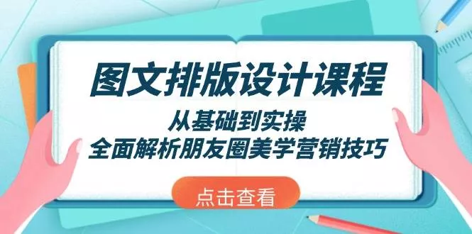 图文排版设计课程，从基础到实操，全面解析朋友圈美学营销技巧-山河网创