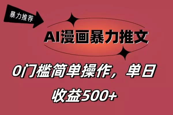 AI漫画暴力推文，播放轻松20W+，0门槛矩阵操作，单日变现500+-山河网创