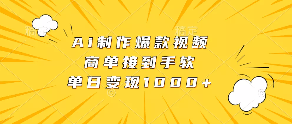 Ai制作爆款视频，商单接到手软，单日变现1000+-山河网创