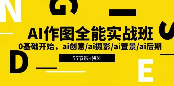 AI-作图全能实战班：0基础开始，ai创意/ai摄影/ai置景/ai后期 (55节+资料-山河网创