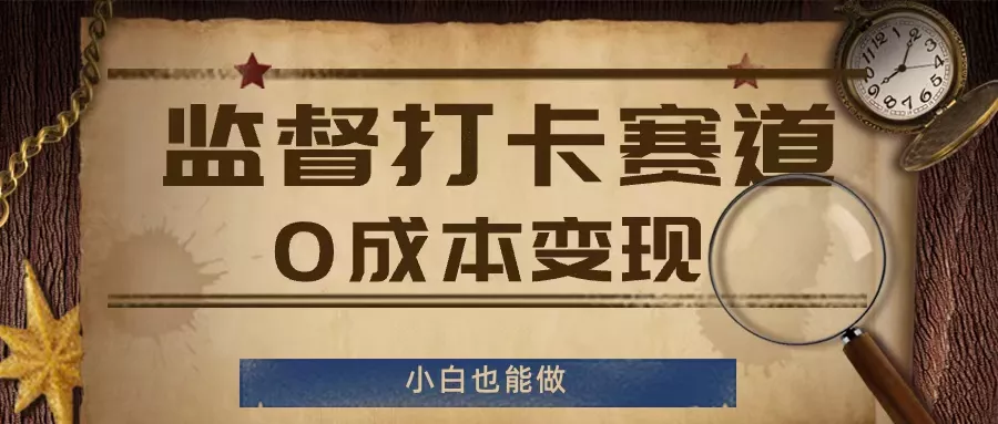 监督打卡赛道，0成本变现，小白也可以做【揭秘】-山河网创