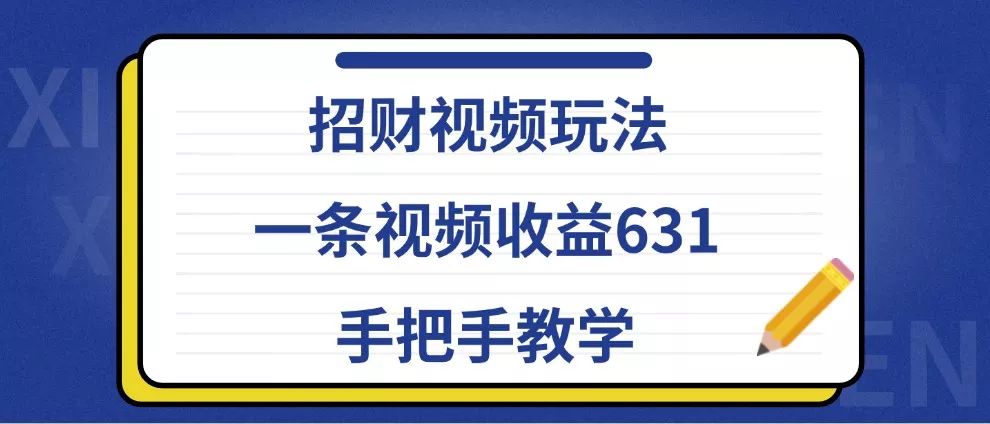 招财视频玩法，一条视频收益631，手把手教学-山河网创