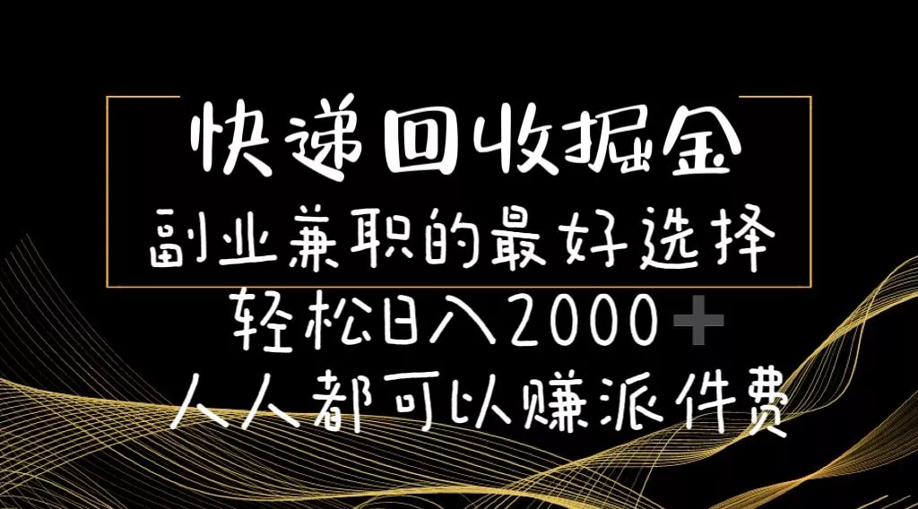 快递回收掘金副业兼职的最好选择轻松日入2000-人人都可以赚派件费-山河网创