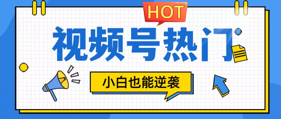 视频号分成计划热门赛道，把握流量，小白也能逆袭-山河网创