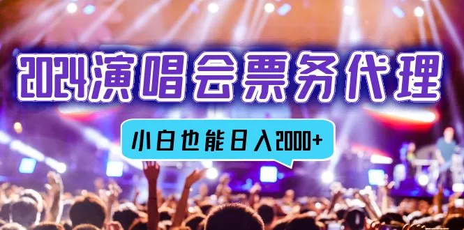 2024演唱会票务代理，全网最低价票务渠道，小白也能轻松日入2000+-山河网创