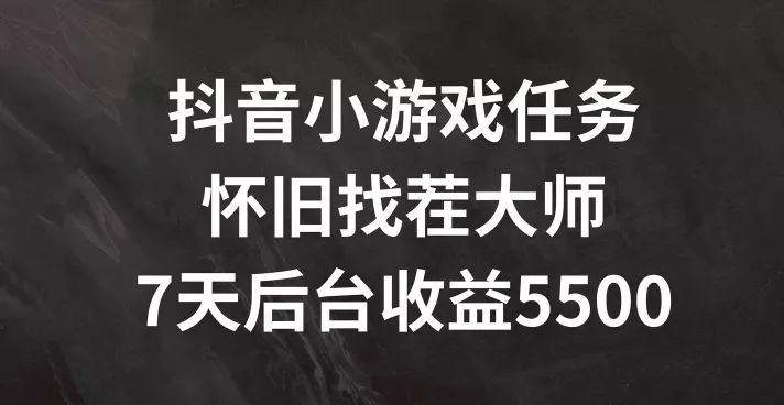 抖音小游戏任务，怀旧找茬，7天收入5500+【揭秘】-山河网创