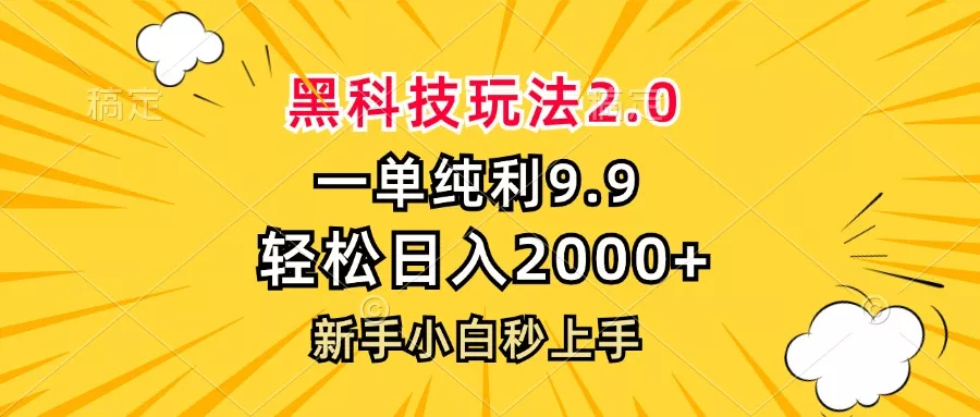 黑科技玩法2.0，一单9.9，轻松日入2000+，新手小白秒上手-山河网创