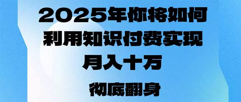 2025年，你将如何利用知识付费实现月入十万，甚至年入百万？-山河网创