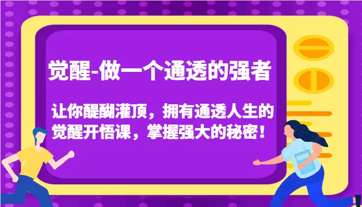 认知觉醒，让你醍醐灌顶拥有通透人生，掌握强大的秘密！觉醒开悟课(更新)-山河网创