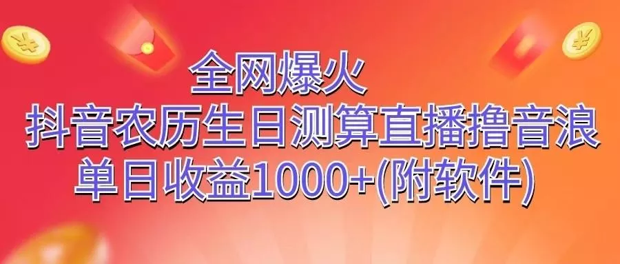 全网爆火，抖音农历生日测算直播撸音浪，单日收益1000+-山河网创