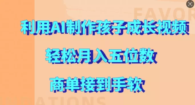 利用AI制作孩子成长视频，轻松月入五位数，商单接到手软【揭秘】-山河网创
