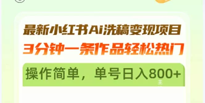最新小红书Ai洗稿变现项目 3分钟一条作品轻松热门 操作简单，单号日入800+-山河网创
