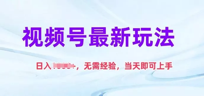视频号最新玩法，日入1k+，无需经验，当天即可上手【揭秘】-山河网创