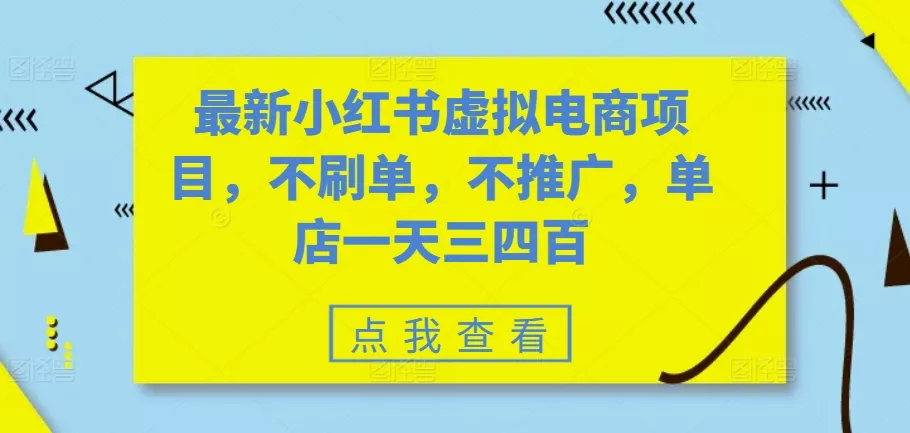 最新小红书虚拟电商项目，不刷单，不推广，单店一天三四百-山河网创