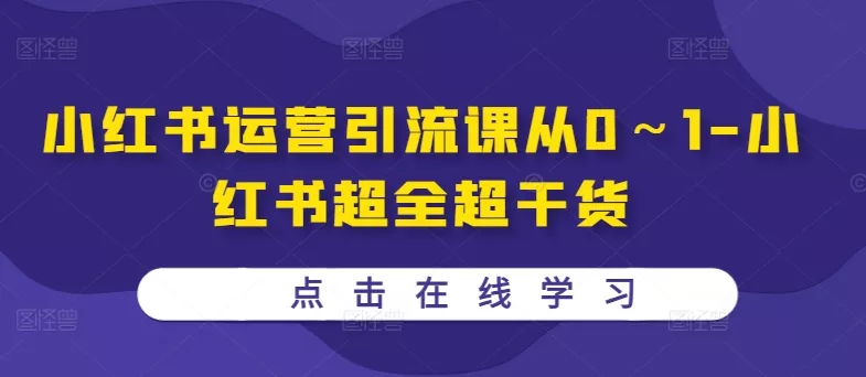 小红书运营引流课从0～1-小红书超全超干货-山河网创