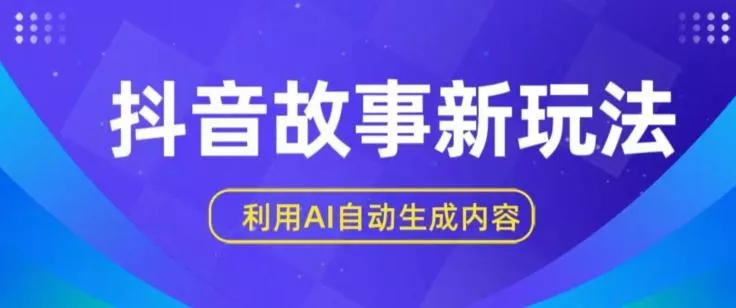 抖音故事新玩法，利用AI自动生成原创内容，新手日入一到三张【揭秘】-山河网创