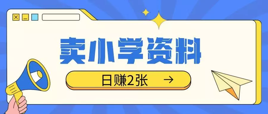 卖小学资料冷门项目，操作简单每天坚持执行就会有收益，轻松日入两张【揭秘】-山河网创