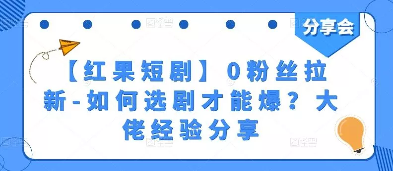 【红果短剧】0粉丝拉新-如何选剧才能爆？大佬经验分享-山河网创