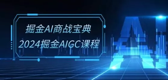 掘金AI商战宝典-系统班：2024掘金AIGC课程(30节视频课)-山河网创
