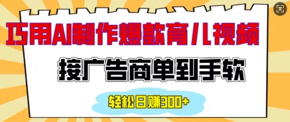 用AI制作情感育儿爆款视频，接广告商单到手软，日入200+-山河网创