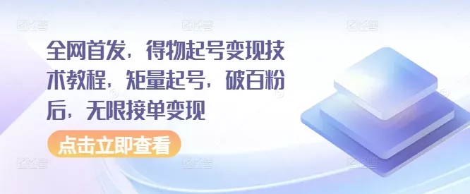 全网首发，得物起号变现技术教程，矩量起号，破百粉后，无限接单变现-山河网创
