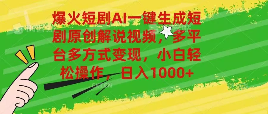 爆火短剧AI一键生成原创解说视频，多平台多方式变现，小白轻松操作，日…-山河网创