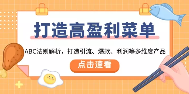 打造高盈利 菜单：ABC法则解析，打造引流、爆款、利润等多维度产品-山河网创