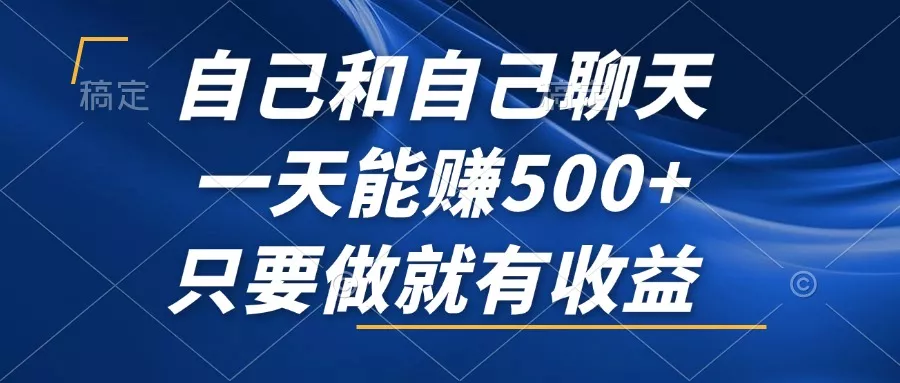 自己和自己聊天，一天能赚500+，只要做就有收益，不可错过的风口项目！-山河网创