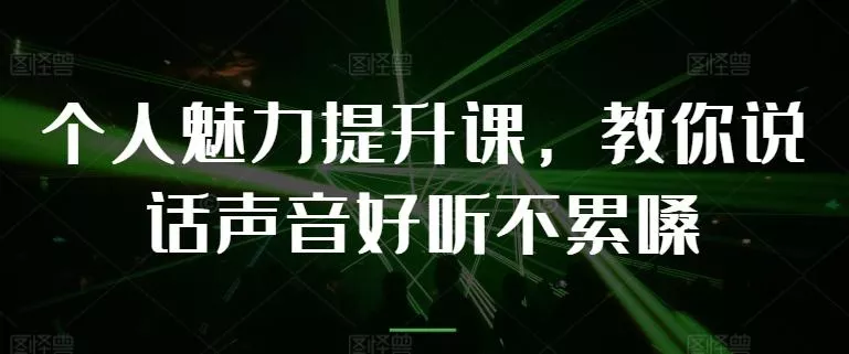 个人魅力提升课，教你说话声音好听不累嗓-山河网创