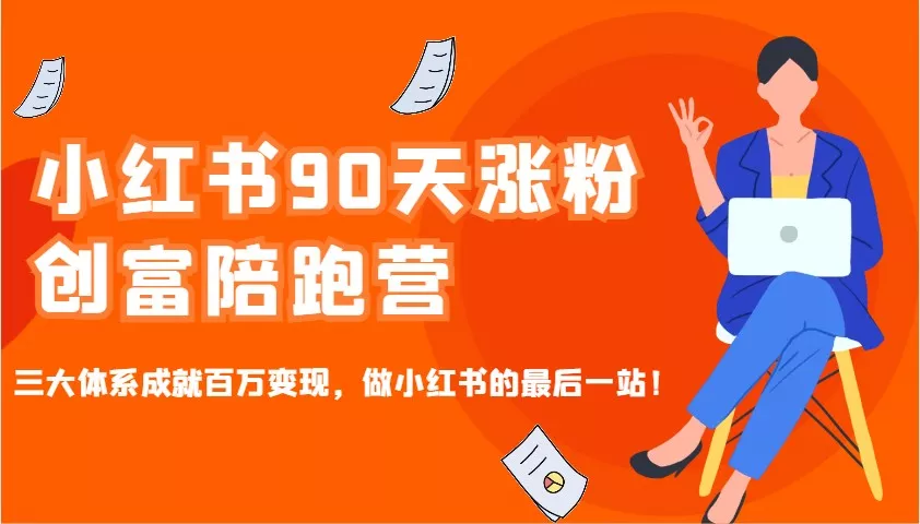小红书90天涨粉创富陪跑营，三大体系成就百万变现，做小红书的最后一站！-山河网创