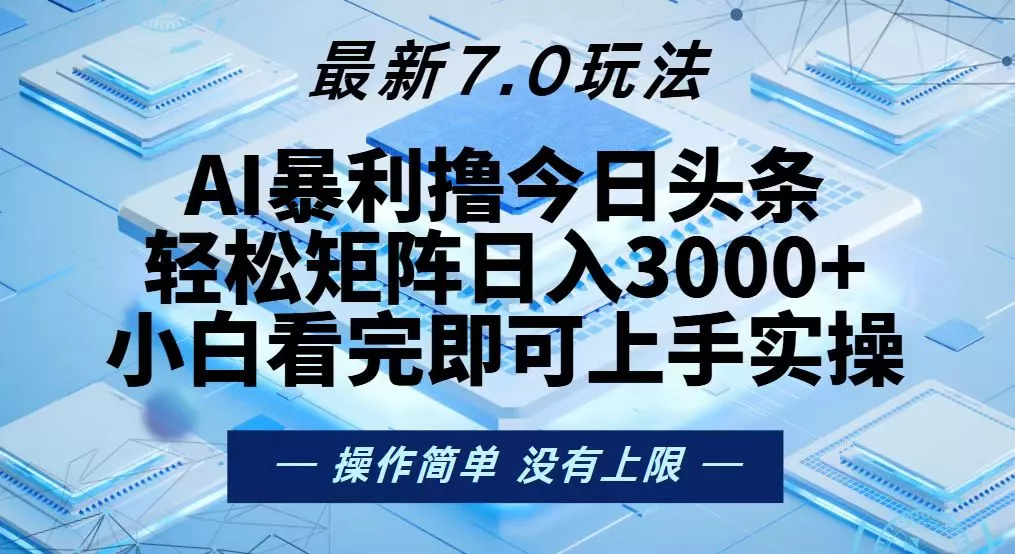 今日头条最新7.0玩法，轻松矩阵日入3000+-山河网创