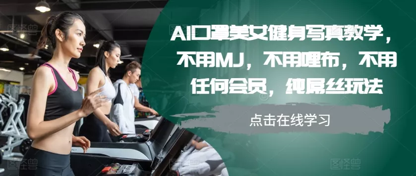 AI口罩美女健身写真教学，不用MJ，不用哩布，不用任何会员，纯屌丝玩法-山河网创