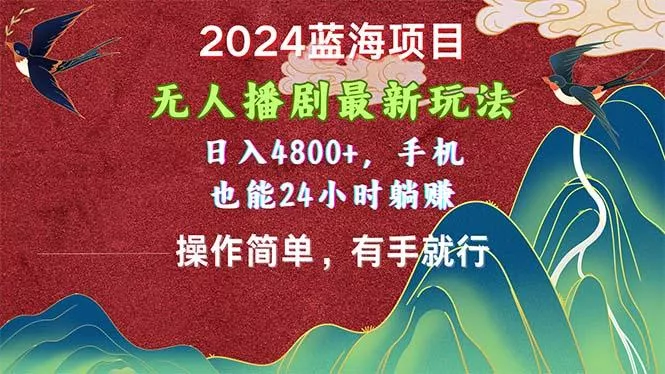 2024蓝海项目，无人播剧最新玩法，日入4800+，手机也能操作简单有手就行-山河网创
