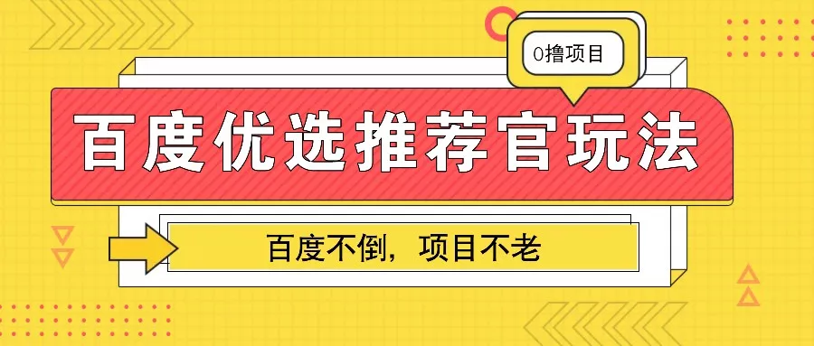 百度优选推荐官玩法，业余兼职做任务变现首选，百度不倒项目不老-山河网创
