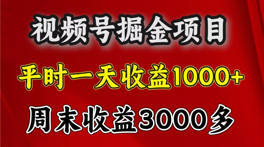 一天收益1000+ 视频号掘金,周末收益会更高些