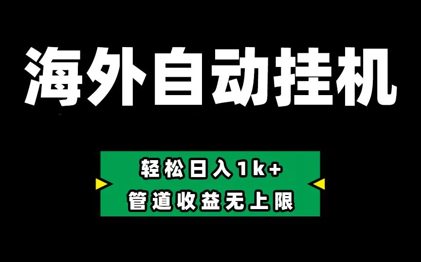 海外淘金，全自动挂机，零投入赚收益，轻松日入1k+，管道收益无上限-山河网创