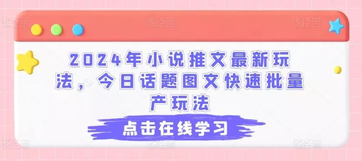 2024年小说推文最新玩法，今日话题图文快速批量产玩法-山河网创