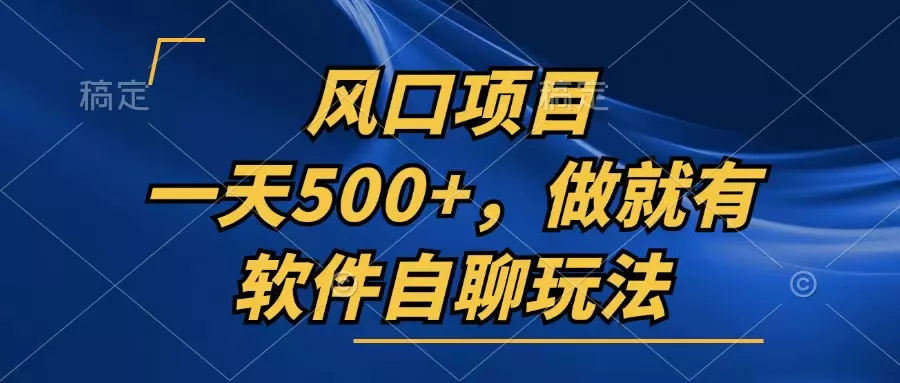 一天500+，只要做就有，软件自聊玩法-山河网创