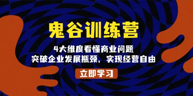鬼 谷 训 练 营，4大维度看懂商业问题，突破企业发展瓶颈，实现经营自由-山河网创