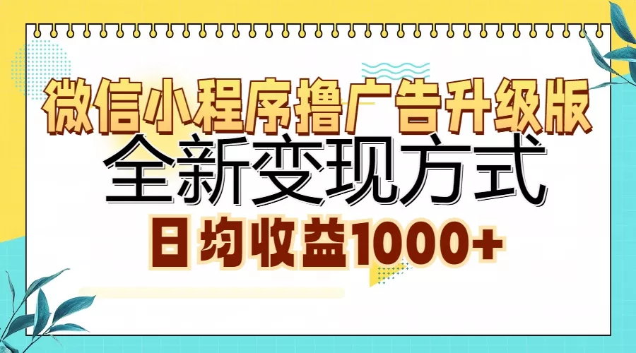 微信小程序撸广告升级版，全新变现方式，日均收益1000+-山河网创