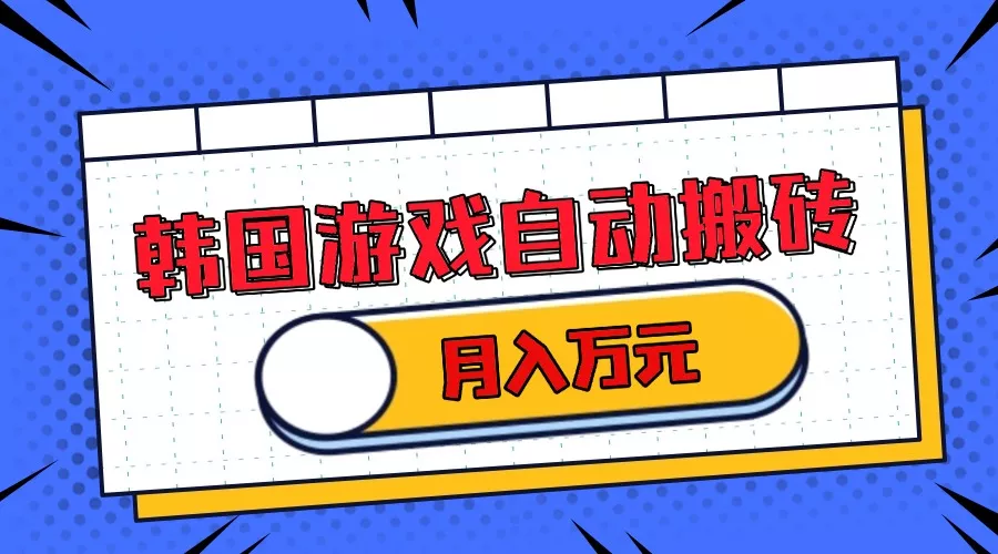 韩国游戏无脑搬砖单机收益200+ 轻松月入万元-山河网创