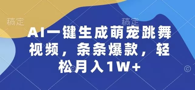 AI一键生成萌宠跳舞视频，条条爆款，轻松月入1W+【揭秘】-山河网创