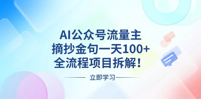 AI公众号流量主，摘抄金句一天100+，全流程项目拆解！-山河网创