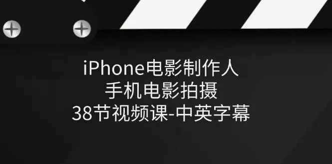 iPhone电影制作人-手机电影拍摄-38节视频课-中英字幕-山河网创