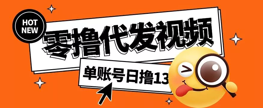 零撸代发视频，单账号每天撸13元，零粉丝就可以撸，新手福利！-山河网创